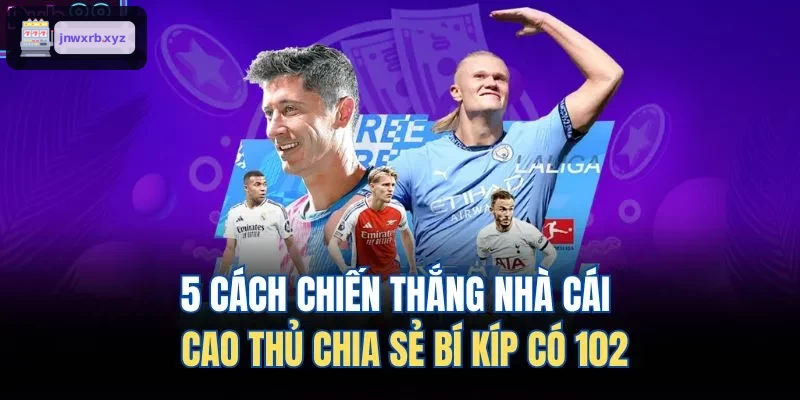 5 cách đánh bại nhà cái cao thủ tiết lộ bí quyết 102