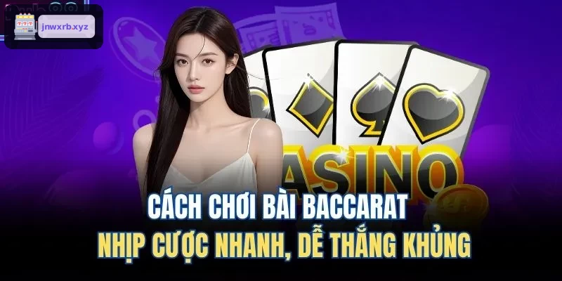 Hướng dẫn chơi bài baccarat cơ bản