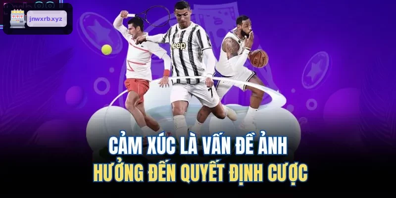 Ảnh hưởng của cảm xúc đến quyết định cá cược