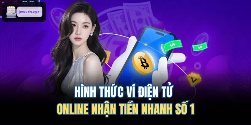 Ví điện tử trực tuyến nhận tiền nhanh chóng