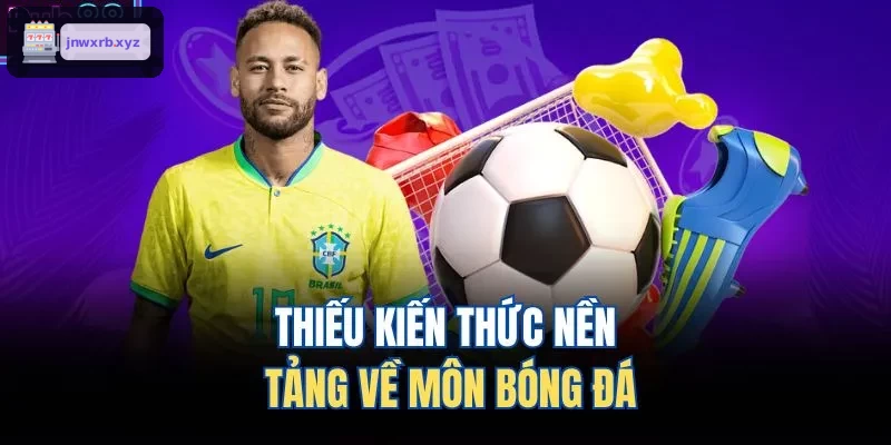 Thiếu kiến thức căn bản về bóng đá